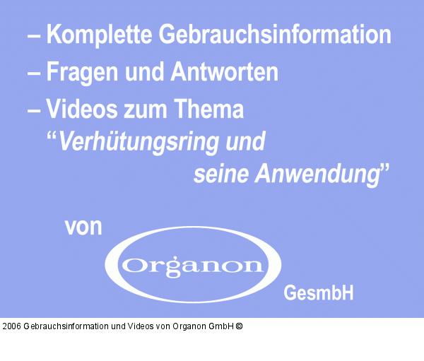 Für Österreich: Weitere Informationen: Organon GesmbH, 1050 Wien, Siebenbrunnengasse 21, Tel.: 01/546 03-0, www.verhuetungsring.at