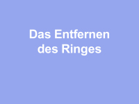 Abbildung 5: Das Entfernen des Ringes